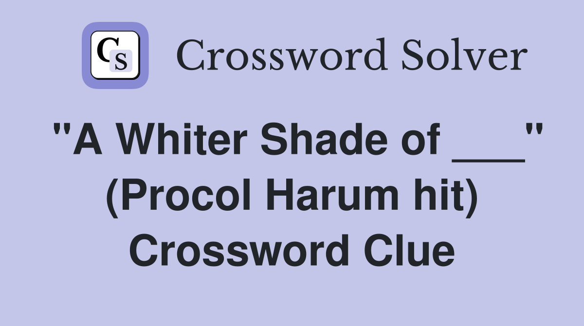 "A Whiter Shade of ___" (Procol Harum hit) Crossword Clue