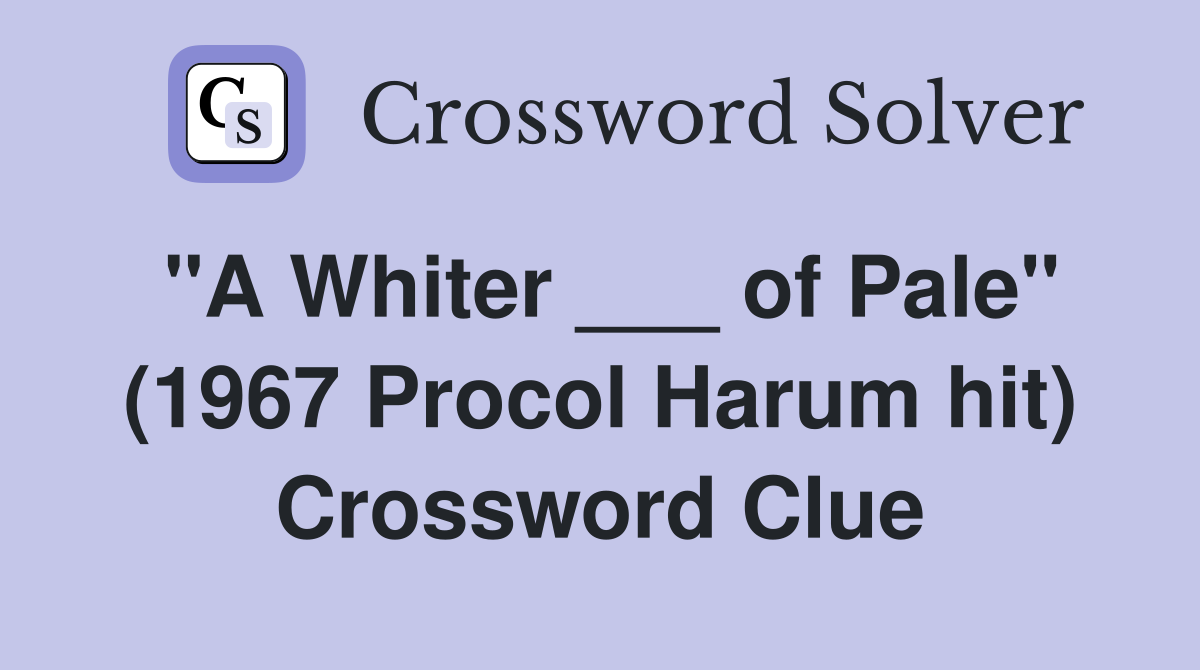 "A Whiter ___ of Pale" (1967 Procol Harum hit) Crossword Clue