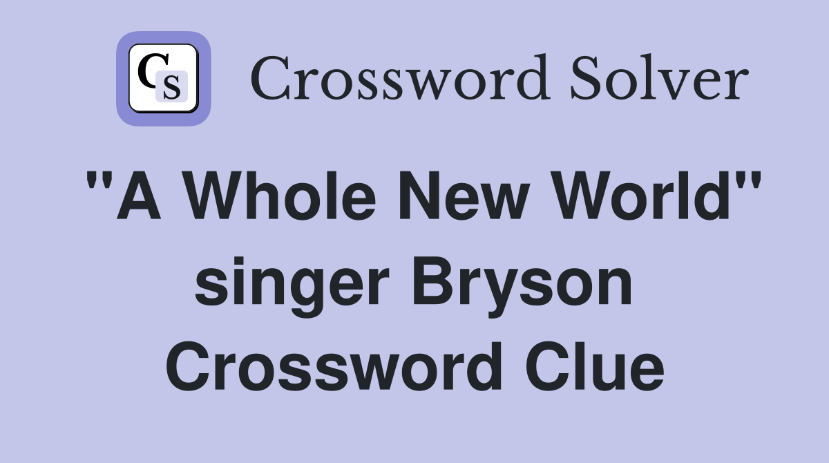"A Whole New World" singer Bryson Crossword Clue