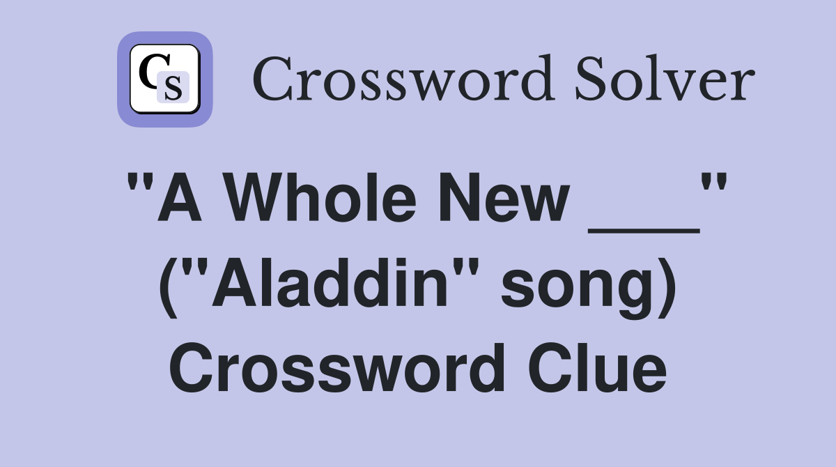"A Whole New ___" ("Aladdin" song) Crossword Clue