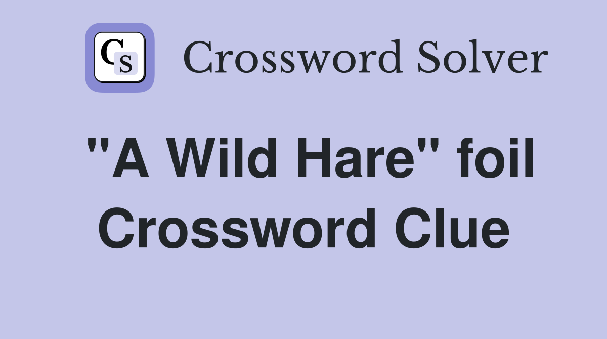 "A Wild Hare" foil Crossword Clue