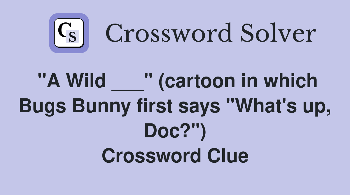 "A Wild ___" (cartoon in which Bugs Bunny first says "What's up, Doc?") Crossword Clue