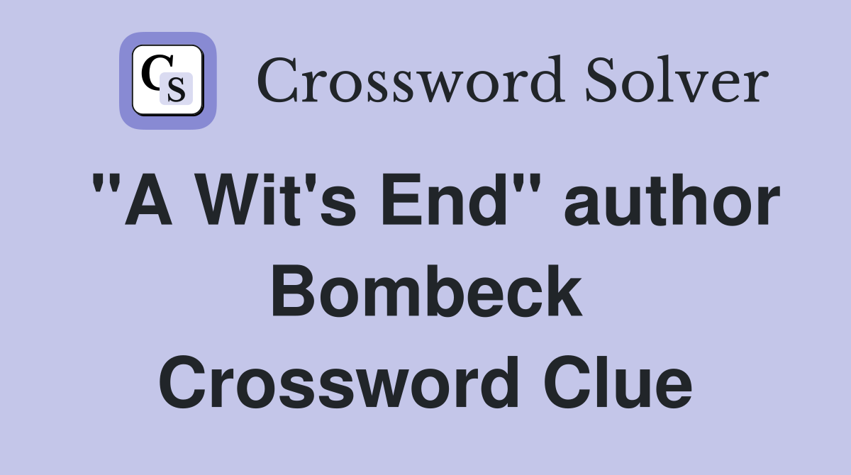 "A Wit's End" author Bombeck Crossword Clue