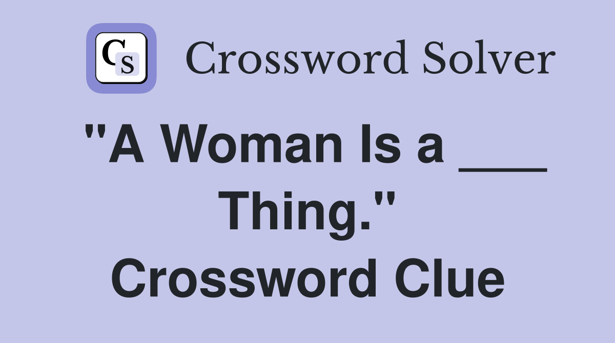 "A Woman Is a ___ Thing." Crossword Clue
