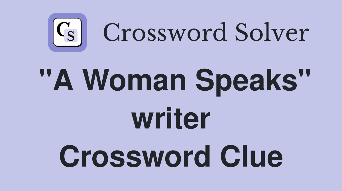 "A Woman Speaks" writer Crossword Clue
