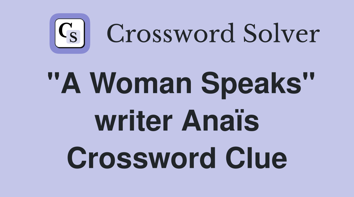 "A Woman Speaks" writer Anaïs Crossword Clue