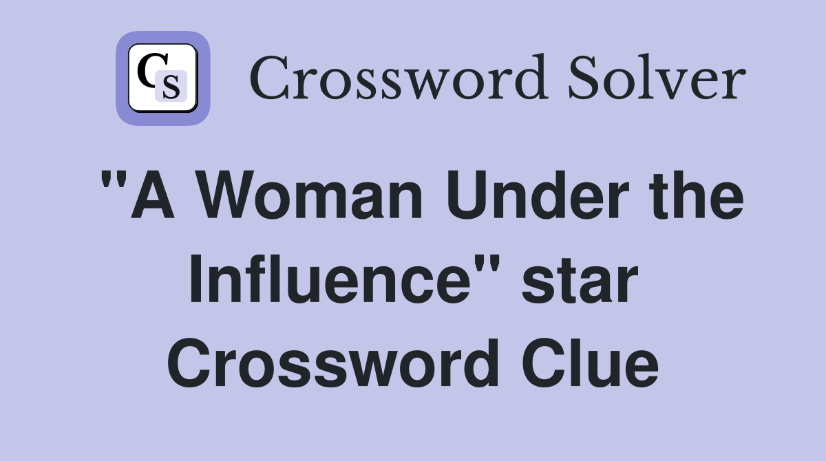"A Woman Under the Influence" star Crossword Clue