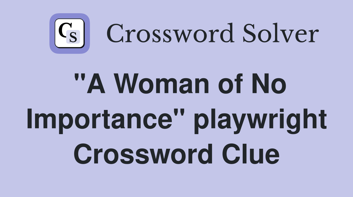 "A Woman of No Importance" playwright Crossword Clue