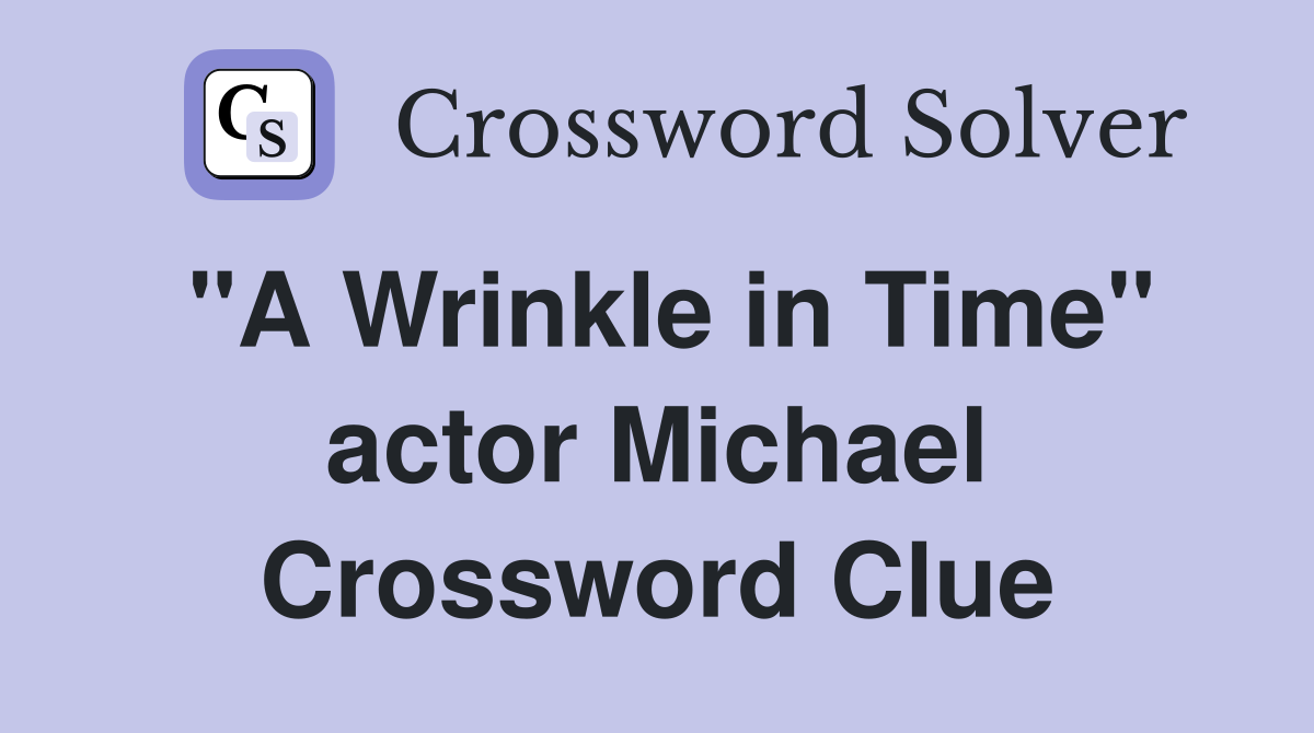"A Wrinkle in Time" actor Michael Crossword Clue