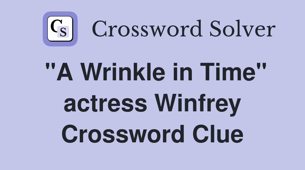 "A Wrinkle in Time" actress Winfrey Crossword Clue