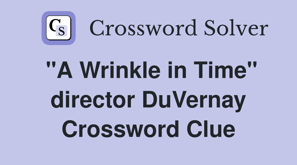 "A Wrinkle in Time" director DuVernay Crossword Clue