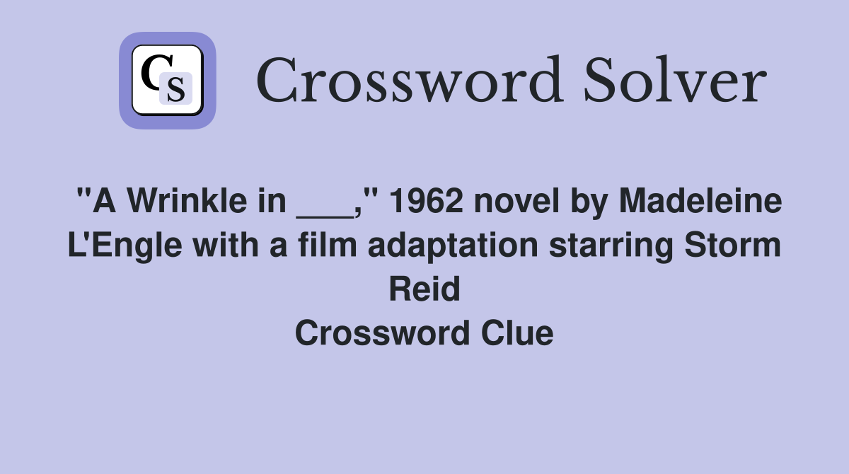 "A Wrinkle in ___," 1962 novel by Madeleine L'Engle with a film adaptation starring Storm Reid Crossword Clue