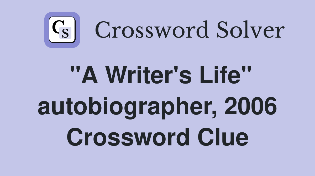 "A Writer's Life" autobiographer, 2006 Crossword Clue