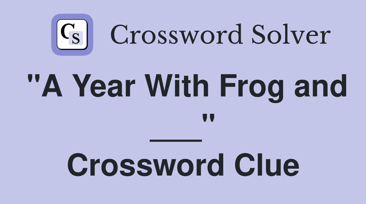 "A Year With Frog and ___" Crossword Clue