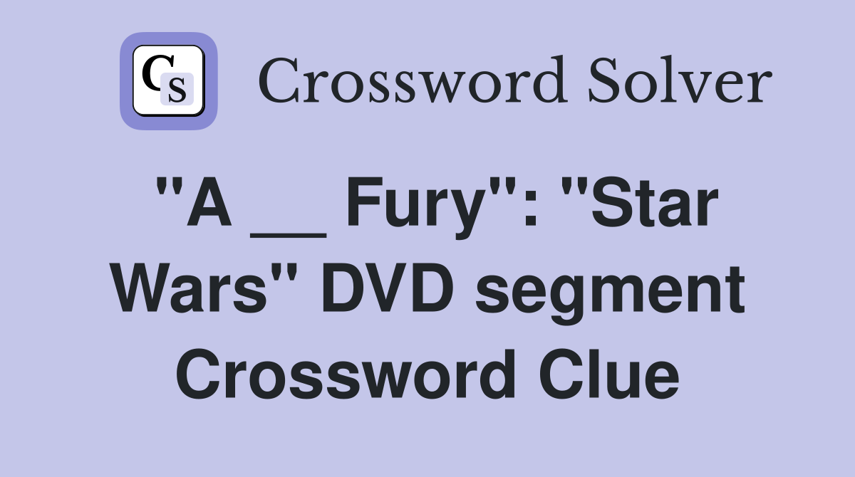 "A __ Fury": "Star Wars" DVD segment Crossword Clue