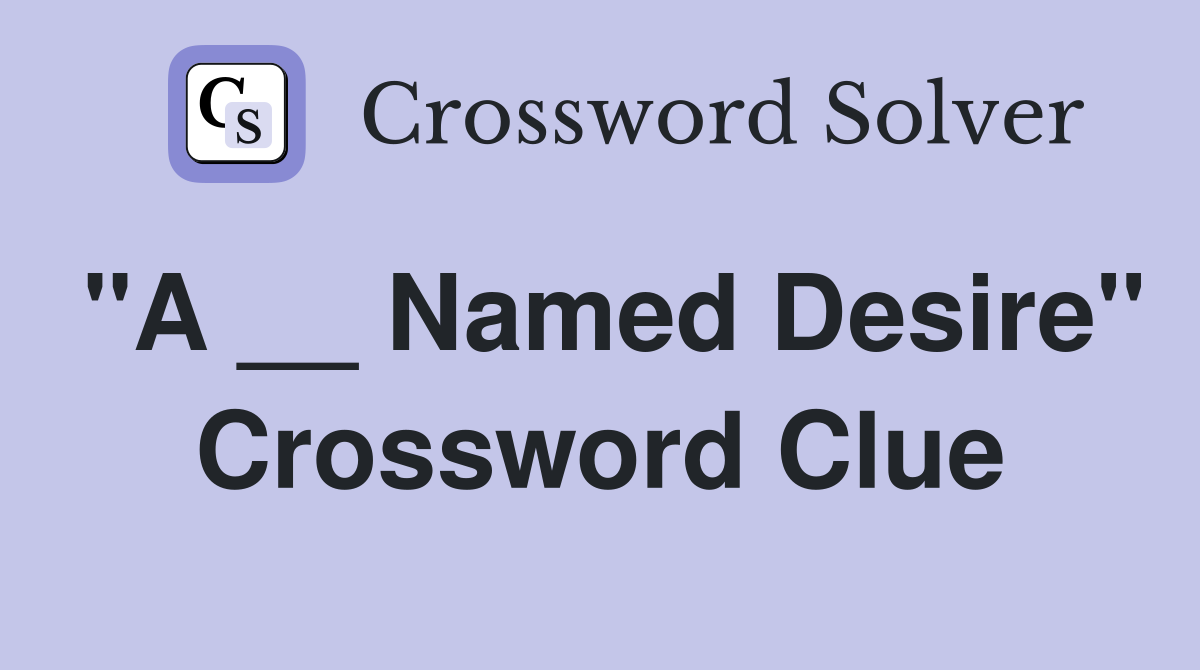 "A __ Named Desire" Crossword Clue