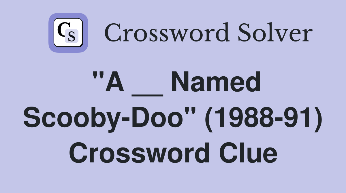 "A __ Named Scooby-Doo" (1988-91) Crossword Clue