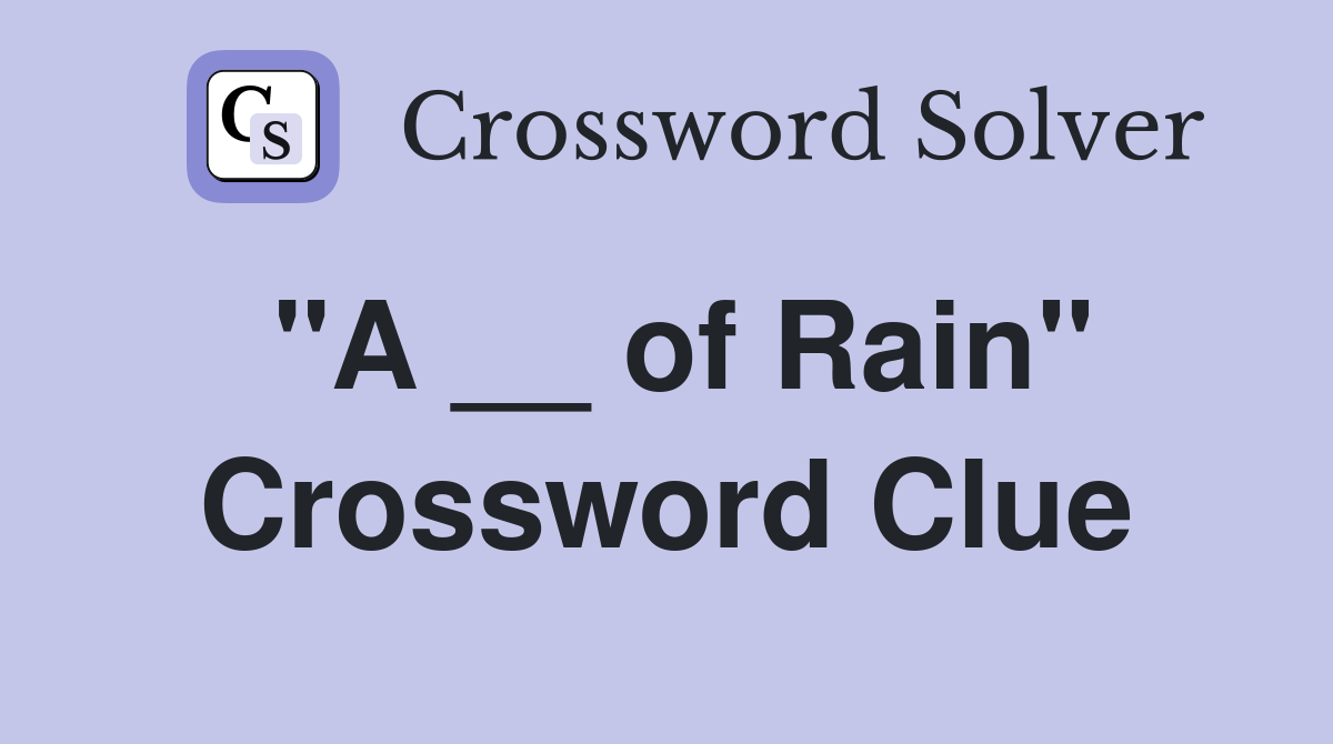 "A __ of Rain" Crossword Clue