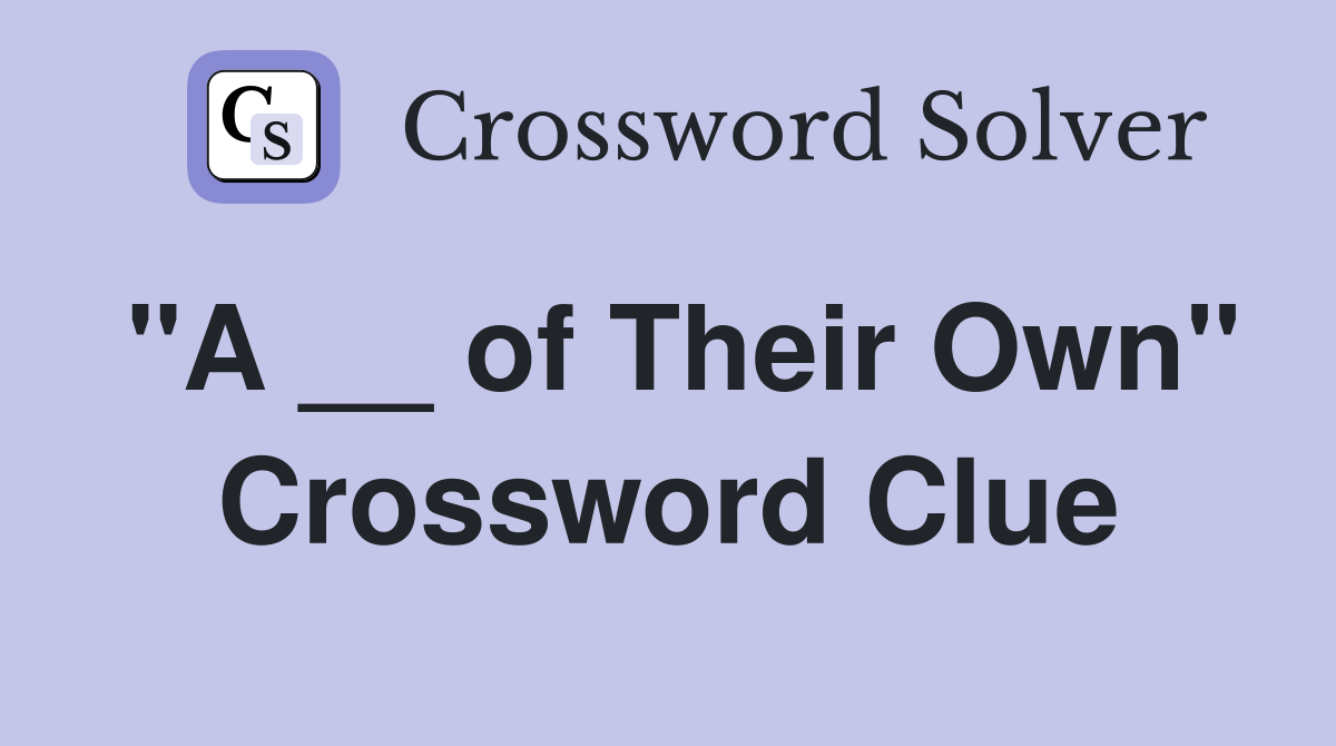 "A __ of Their Own" Crossword Clue