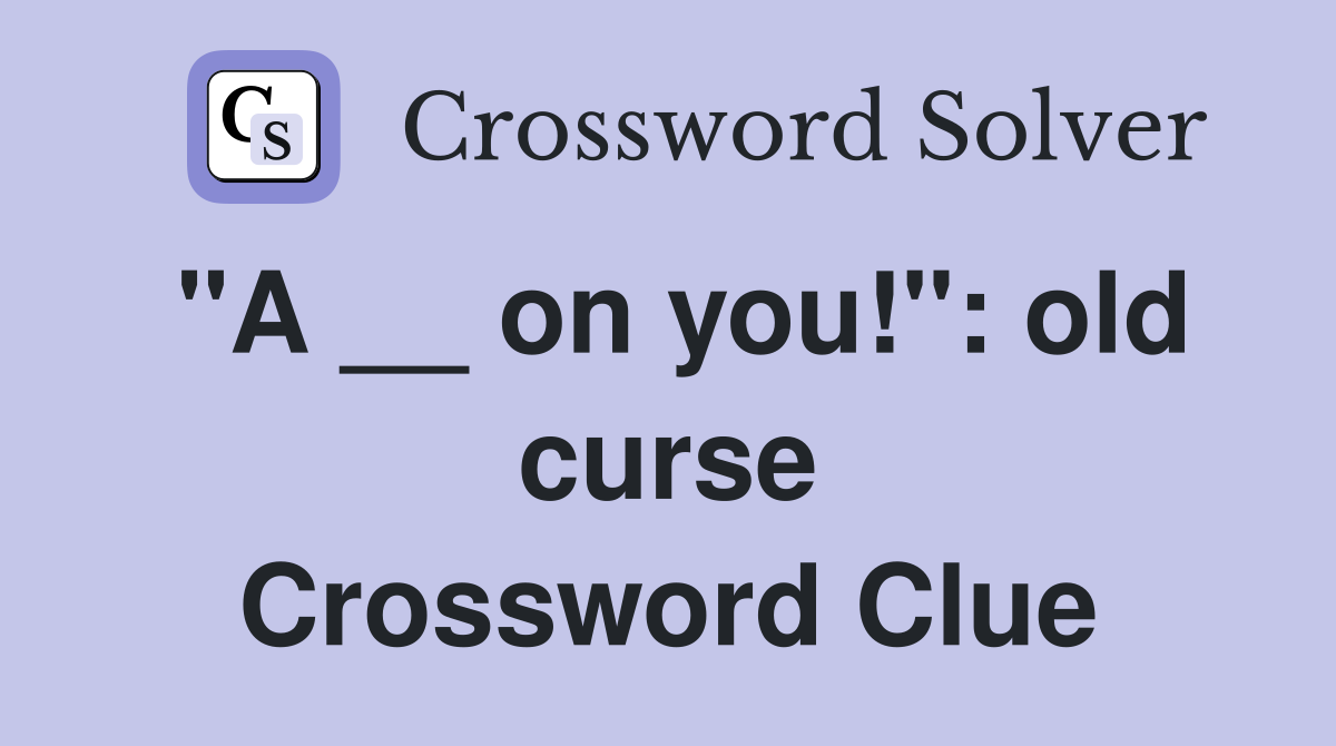 "A __ on you!": old curse Crossword Clue