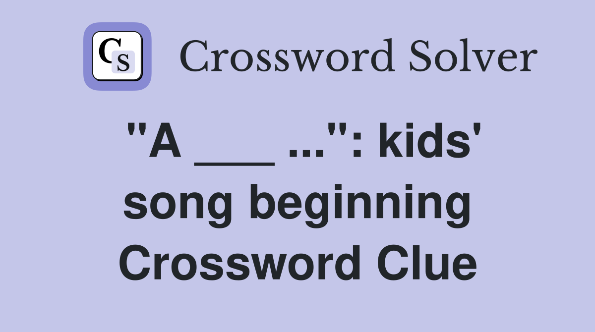"A ___ ...": kids' song beginning Crossword Clue