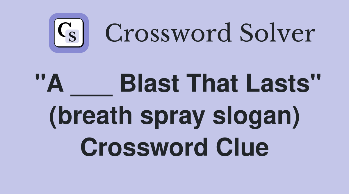 "A ___ Blast That Lasts" (breath spray slogan) Crossword Clue