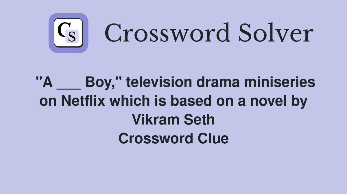 "A ___ Boy," television drama miniseries on Netflix which is based on a novel by Vikram Seth Crossword Clue