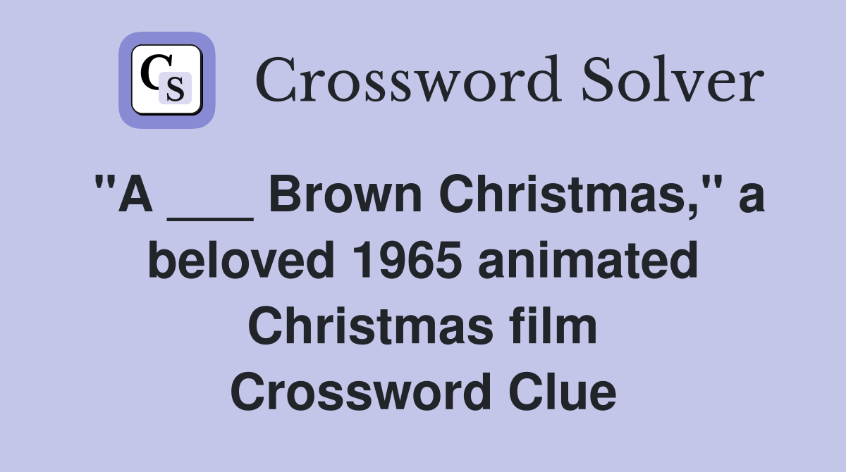 "A ___ Brown Christmas," a beloved 1965 animated Christmas film Crossword Clue