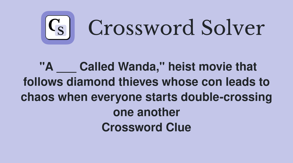 "A ___ Called Wanda," heist movie that follows diamond thieves whose con leads to chaos when everyone starts double-crossing one another Crossword Clue