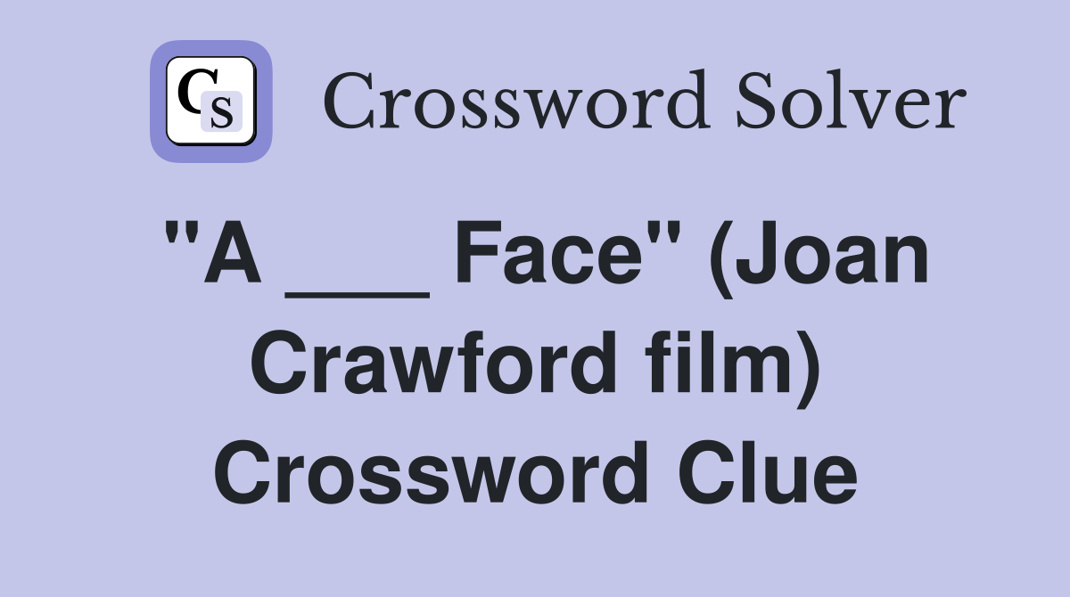 "A ___ Face" (Joan Crawford film) Crossword Clue