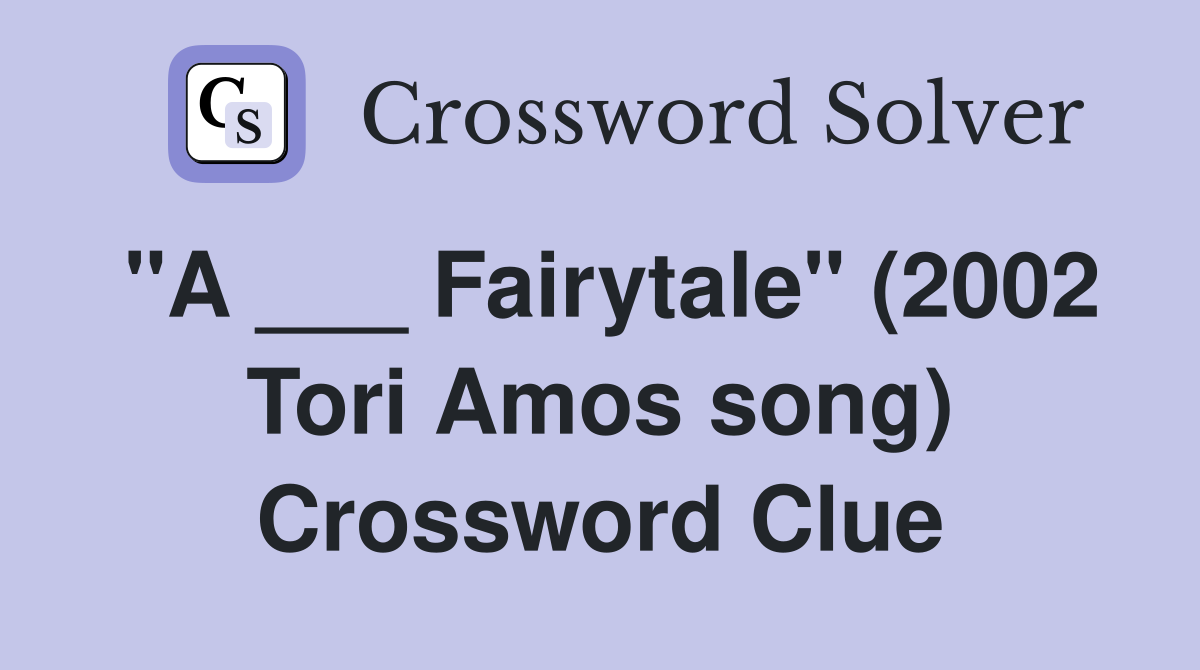 "A ___ Fairytale" (2002 Tori Amos song) Crossword Clue