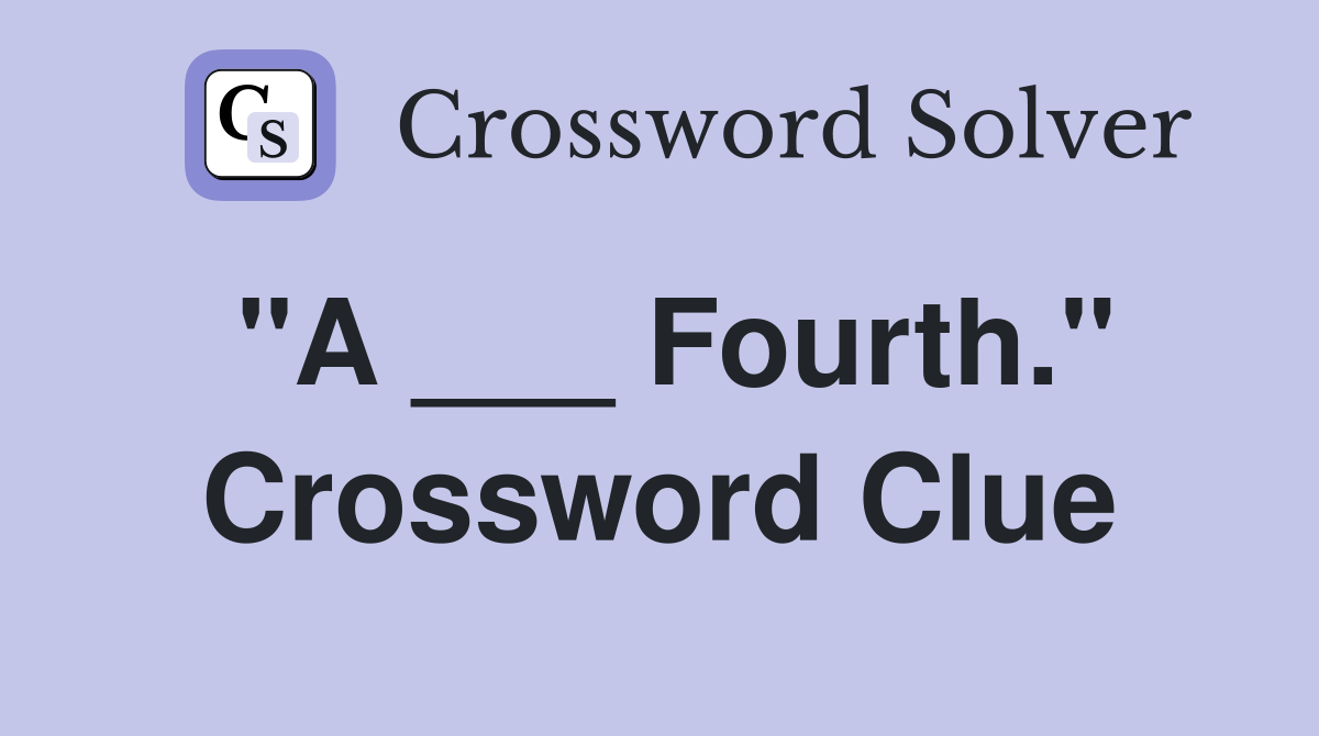 "A ___ Fourth." Crossword Clue