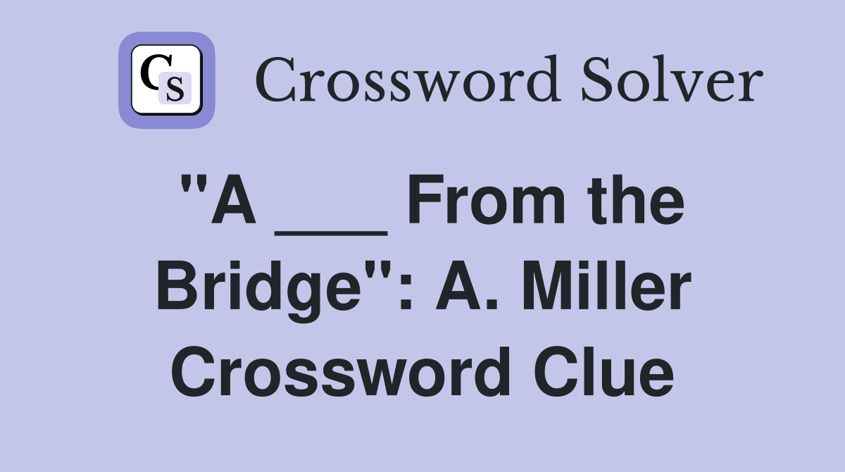 "A ___ From the Bridge": A. Miller Crossword Clue