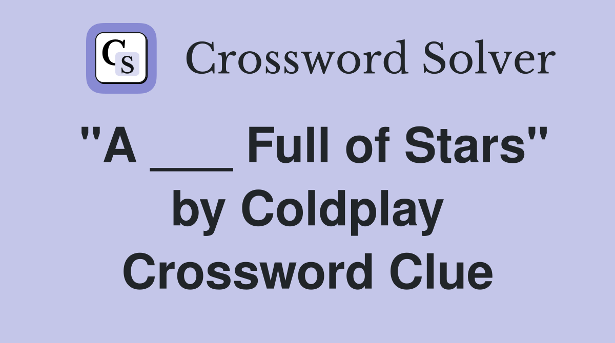 "A ___ Full of Stars" by Coldplay Crossword Clue
