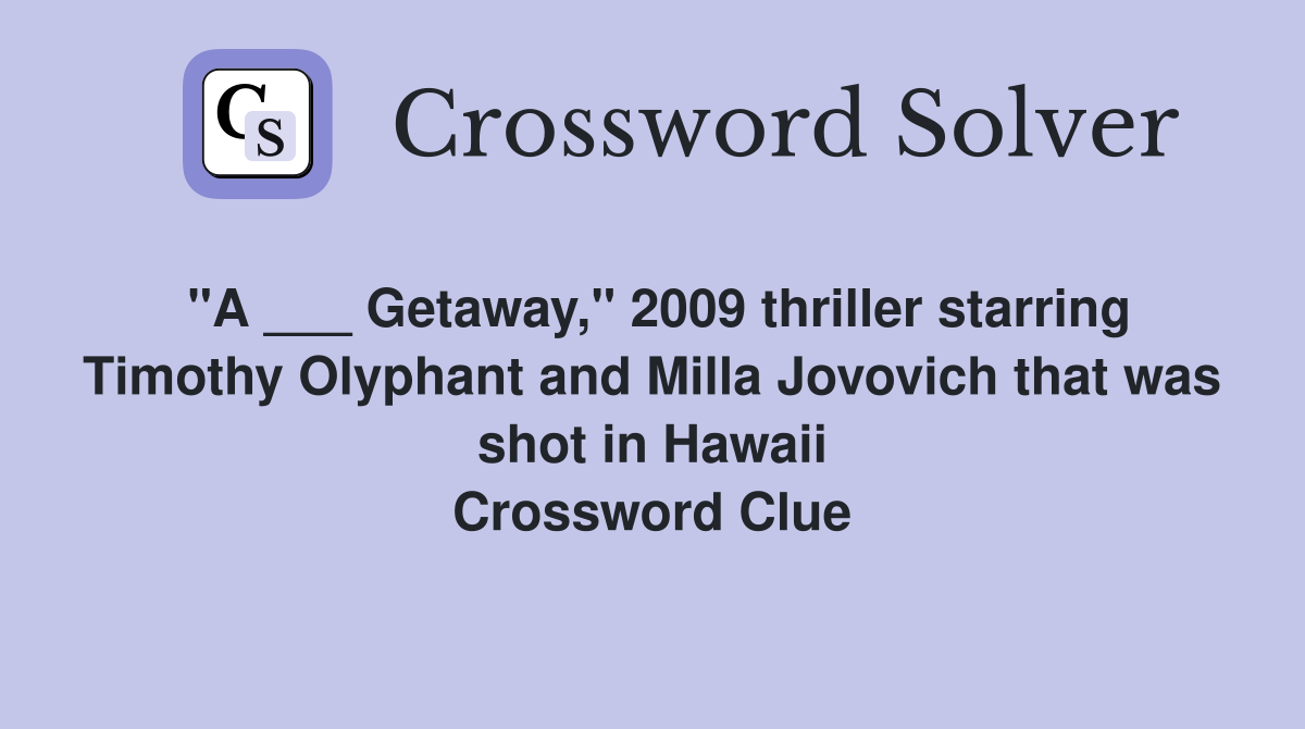 "A ___ Getaway," 2009 thriller starring Timothy Olyphant and Milla Jovovich that was shot in Hawaii Crossword Clue