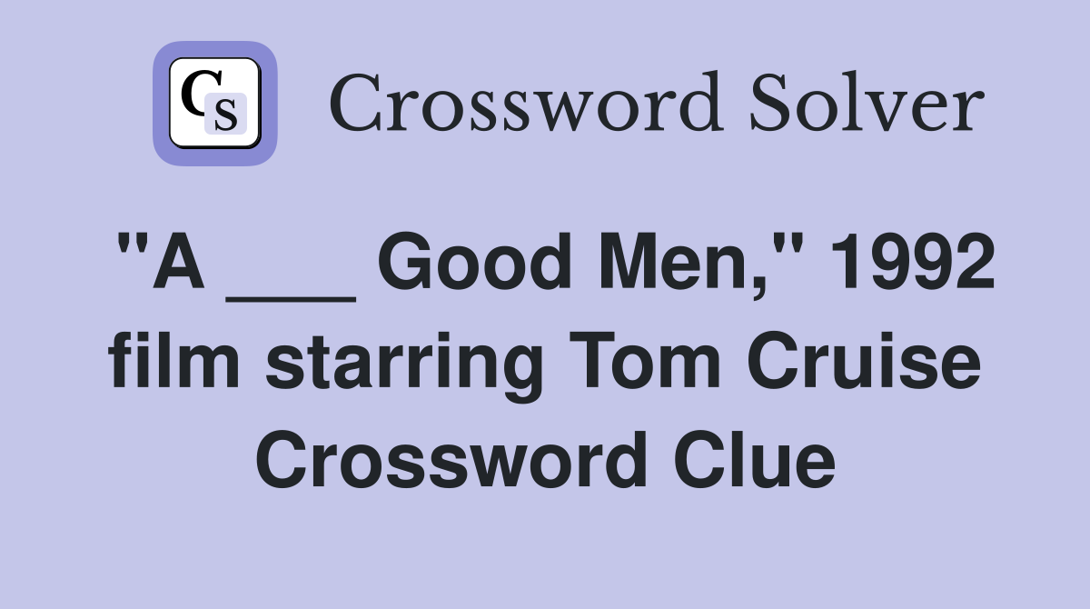 "A ___ Good Men," 1992 film starring Tom Cruise Crossword Clue