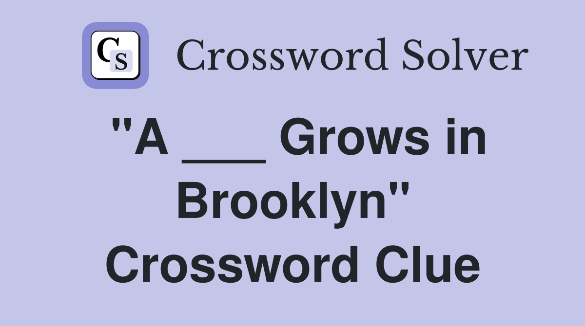 "A ___ Grows in Brooklyn" Crossword Clue