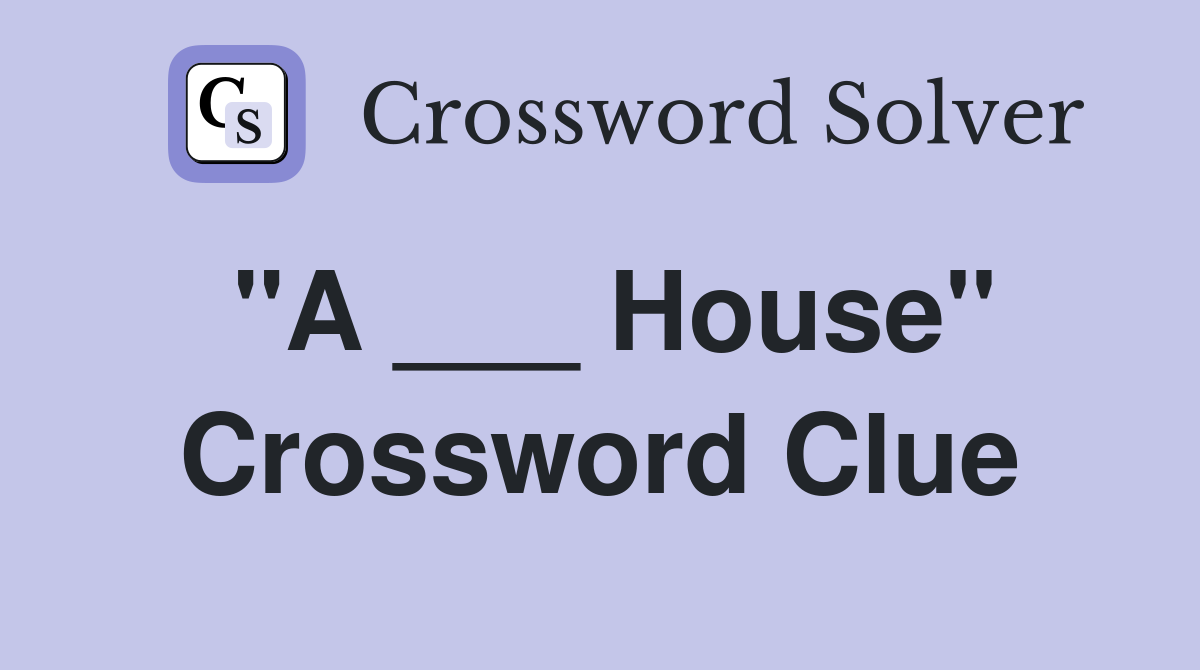 "A ___ House" Crossword Clue