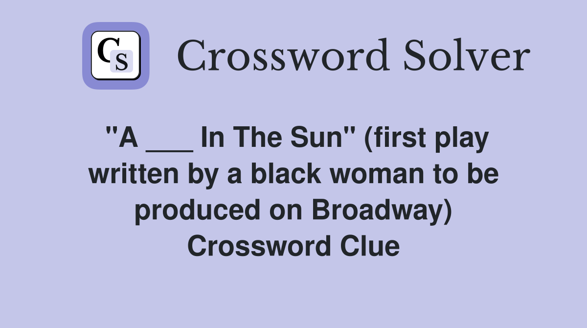 "A ___ In The Sun" (first play written by a black woman to be produced on Broadway) Crossword Clue