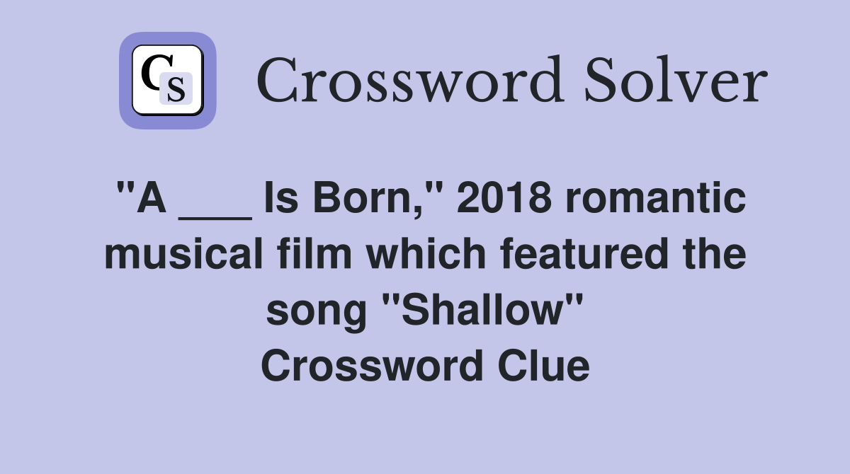 "A ___ Is Born," 2018 romantic musical film which featured the song "Shallow" Crossword Clue