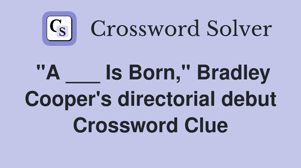"A ___ Is Born," Bradley Cooper's directorial debut Crossword Clue