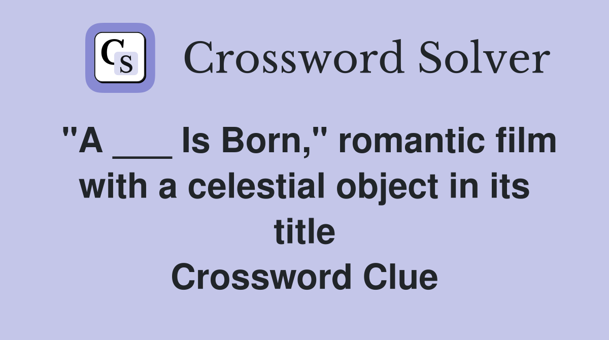 "A ___ Is Born," romantic film with a celestial object in its title Crossword Clue