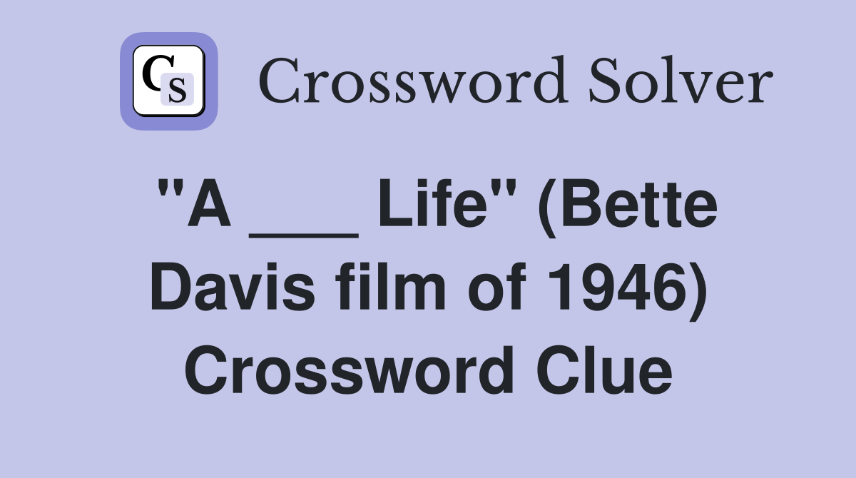 "A ___ Life" (Bette Davis film of 1946) Crossword Clue