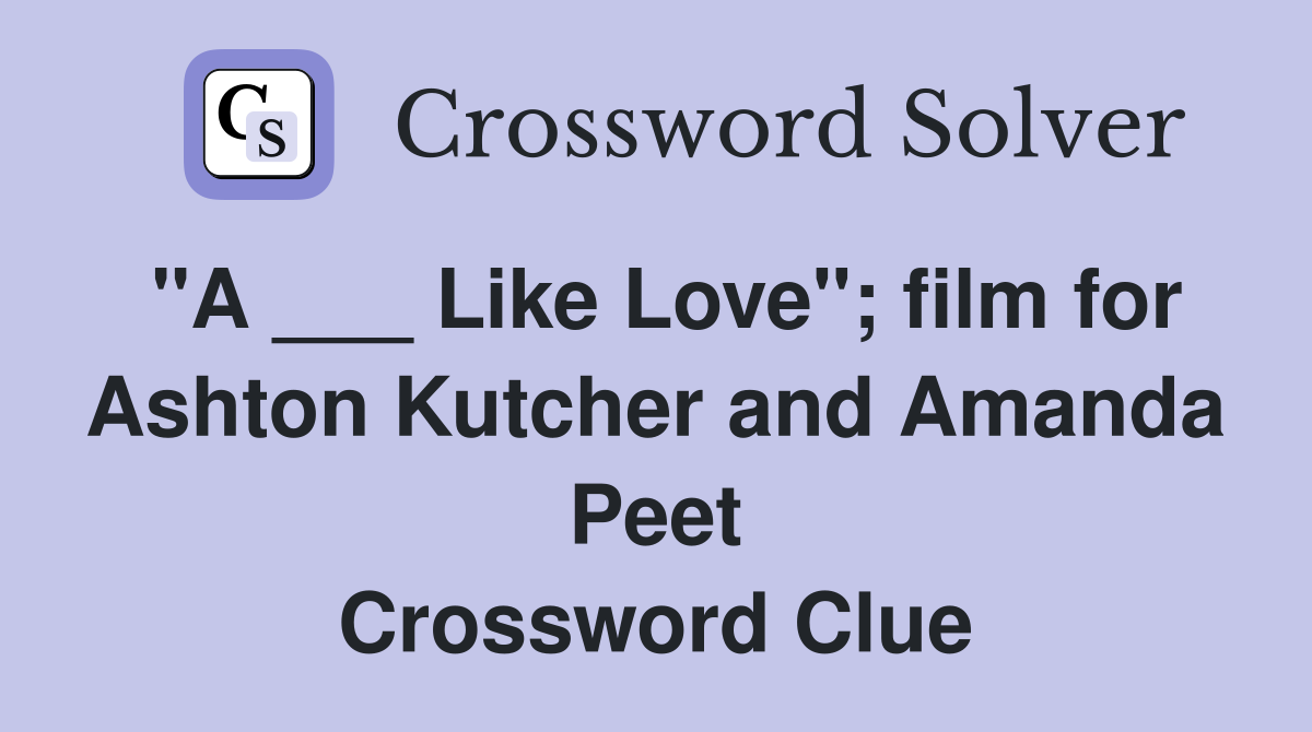"A ___ Like Love"; film for Ashton Kutcher and Amanda Peet Crossword Clue