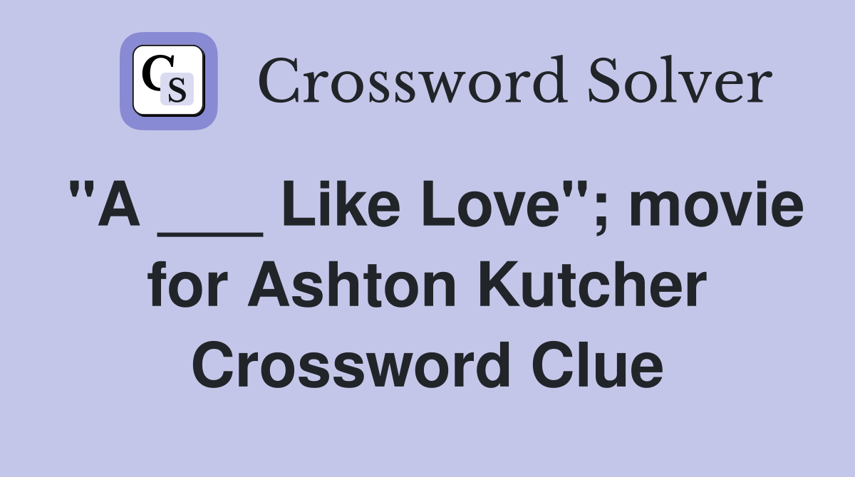 "A ___ Like Love"; movie for Ashton Kutcher Crossword Clue