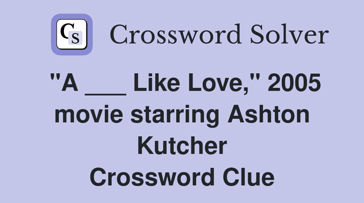 "A ___ Like Love," 2005 movie starring Ashton Kutcher Crossword Clue