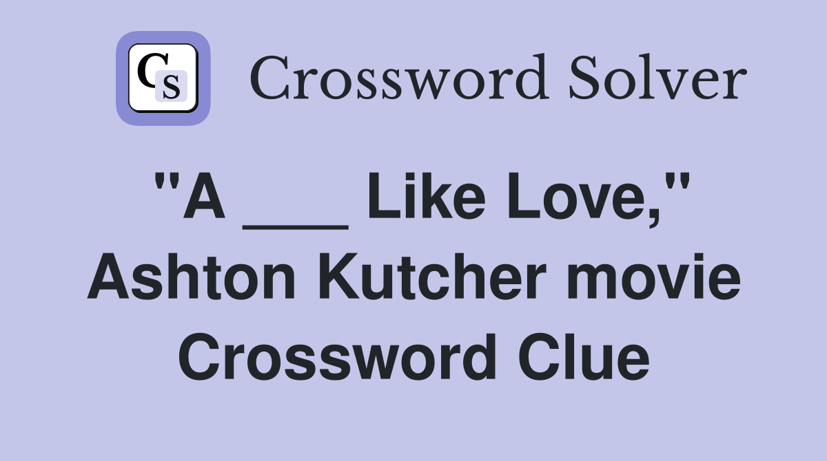 "A ___ Like Love," Ashton Kutcher movie Crossword Clue