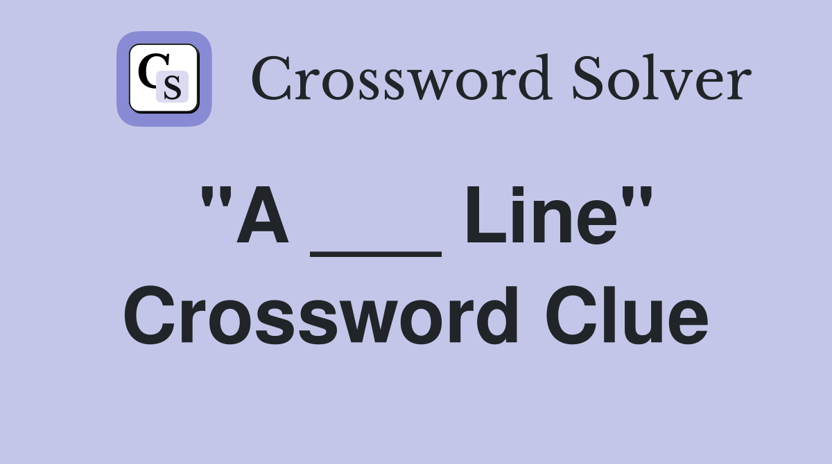 "A ___ Line" Crossword Clue
