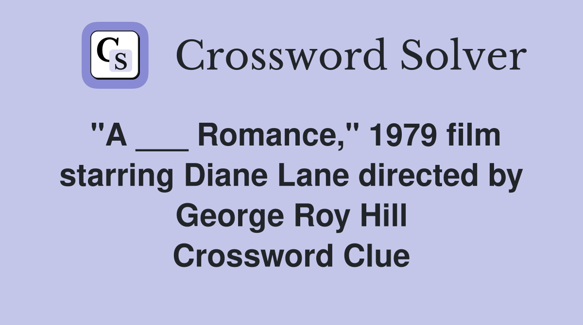"A ___ Romance," 1979 film starring Diane Lane directed by George Roy Hill Crossword Clue