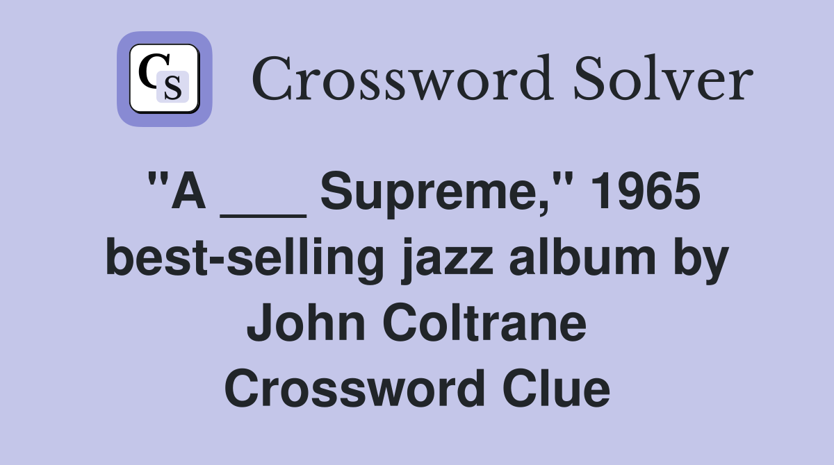 "A ___ Supreme," 1965 best-selling jazz album by John Coltrane Crossword Clue